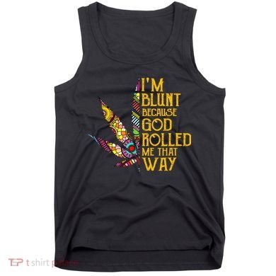 Im Blunt Because God Rolled Me That Way Weed Tank Top