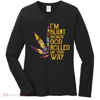 Im Blunt Because God Rolled Me That Way Weed Women's Long Sleeve Shirt