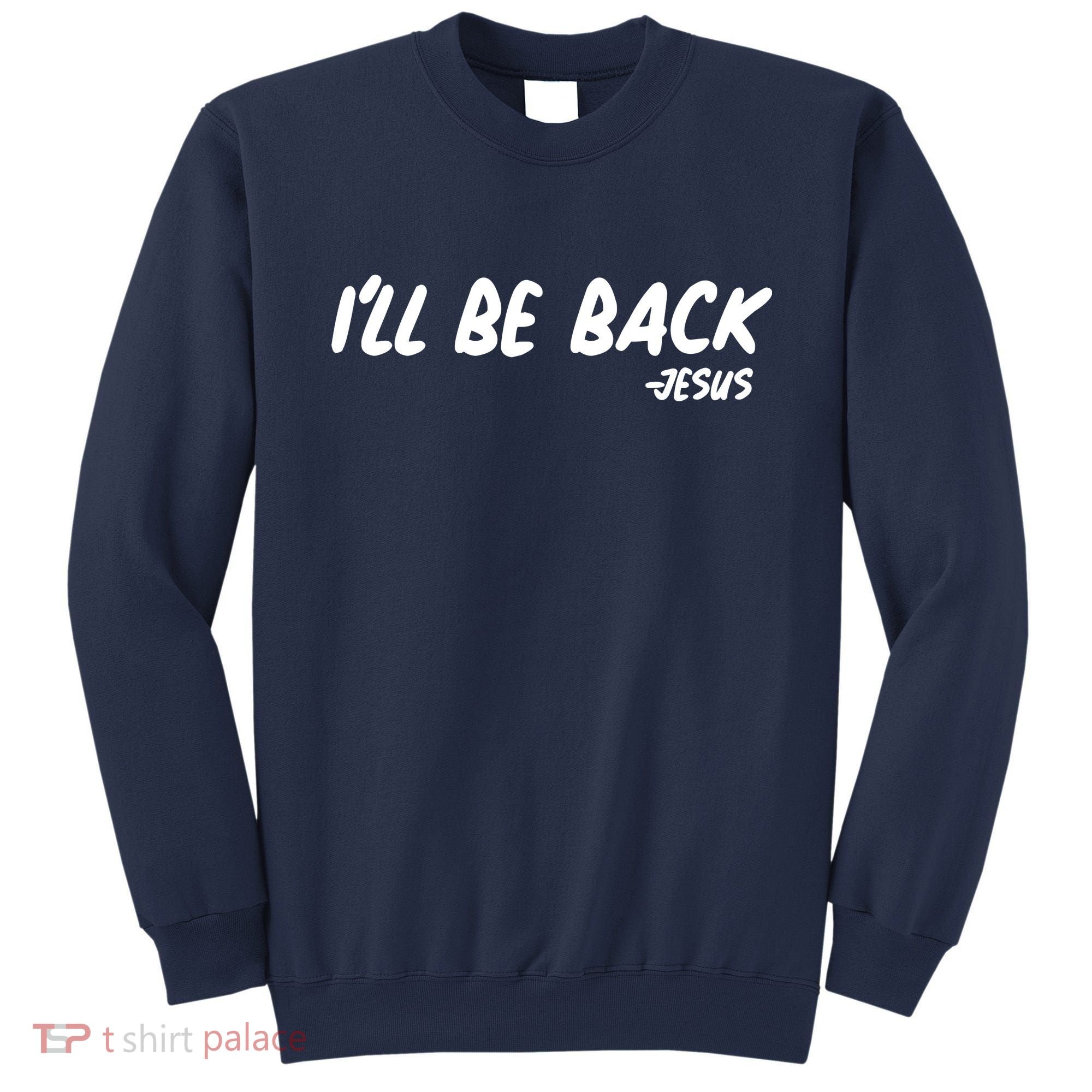 I'll Be Back Jesus Sweatshirt