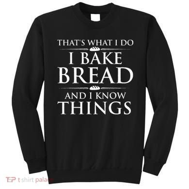 I Bake Bread And I Know Things Funny Bread Baker Bakery Sweatshirt