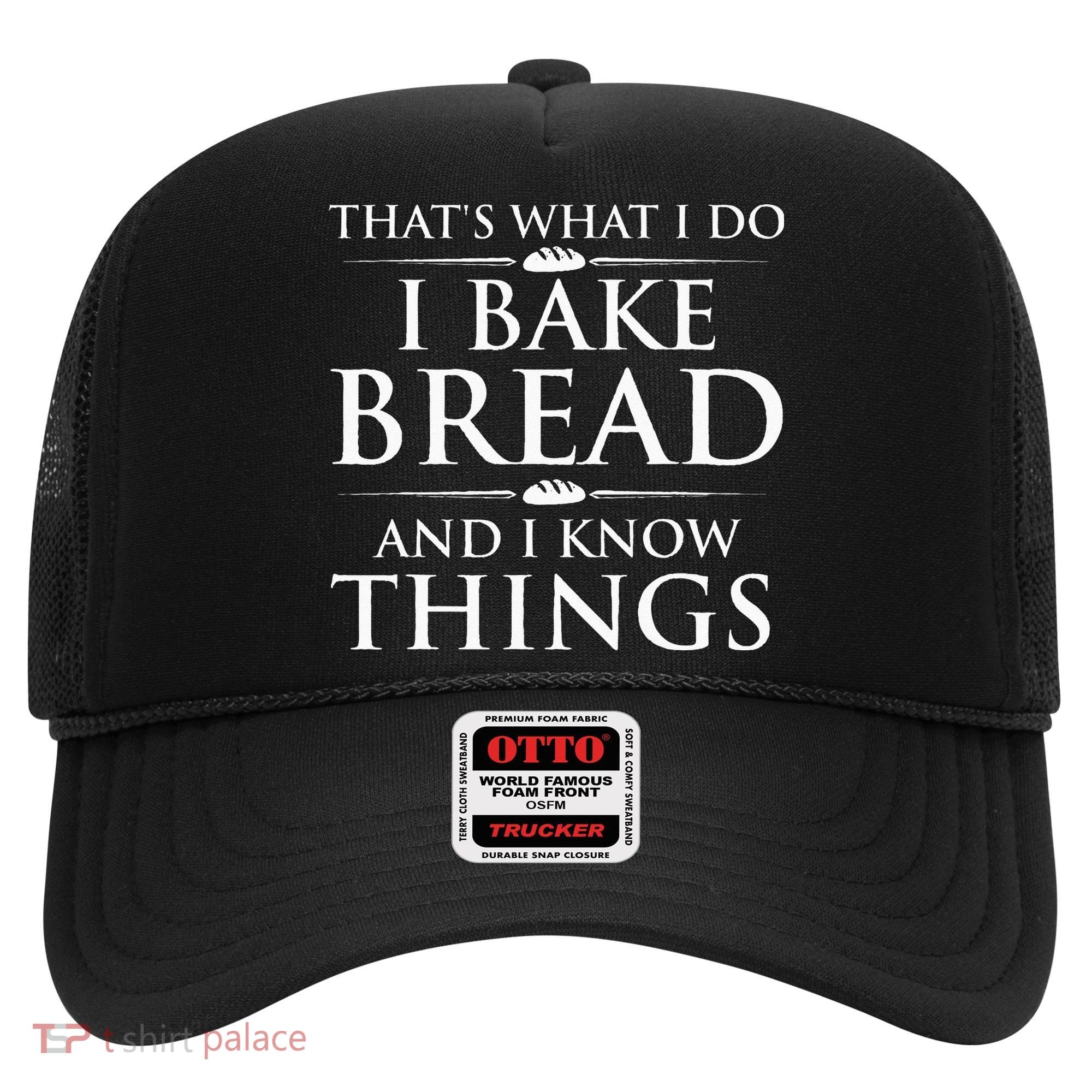 I Bake Bread And I Know Things Funny Bread Baker Bakery Hat