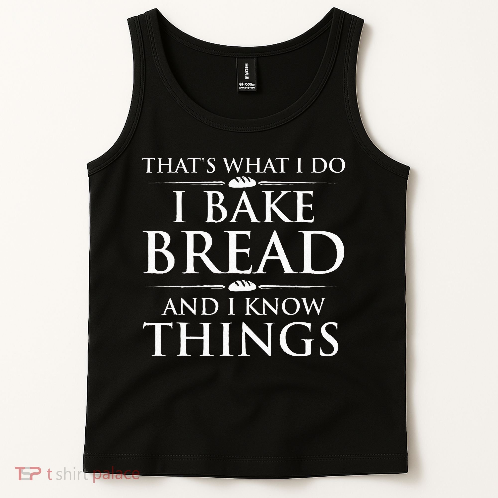 I Bake Bread And I Know Things Funny Bread Baker Bakery Tank Top