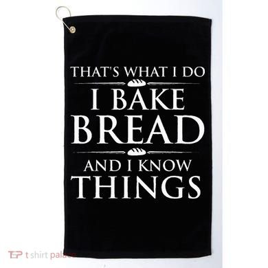 I Bake Bread And I Know Things Funny Bread Baker Bakery Golf Towel