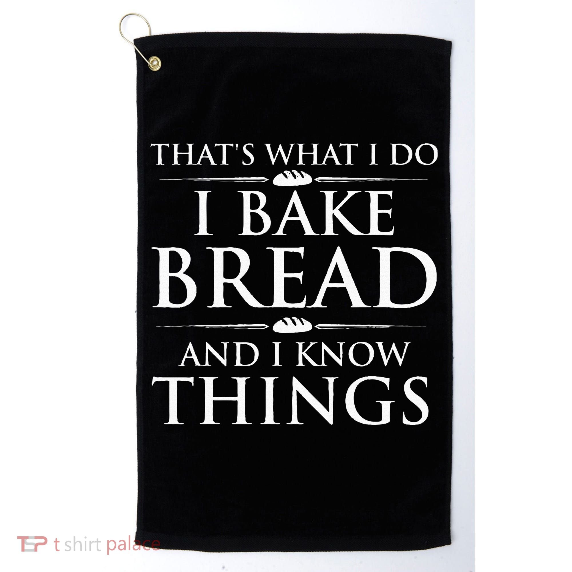 I Bake Bread And I Know Things Funny Bread Baker Bakery Golf Towel