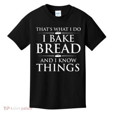 I Bake Bread And I Know Things Funny Bread Baker Bakery Kids T-Shirt