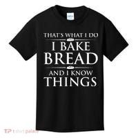 I Bake Bread And I Know Things Funny Bread Baker Bakery Kids T-Shirt thumb 0