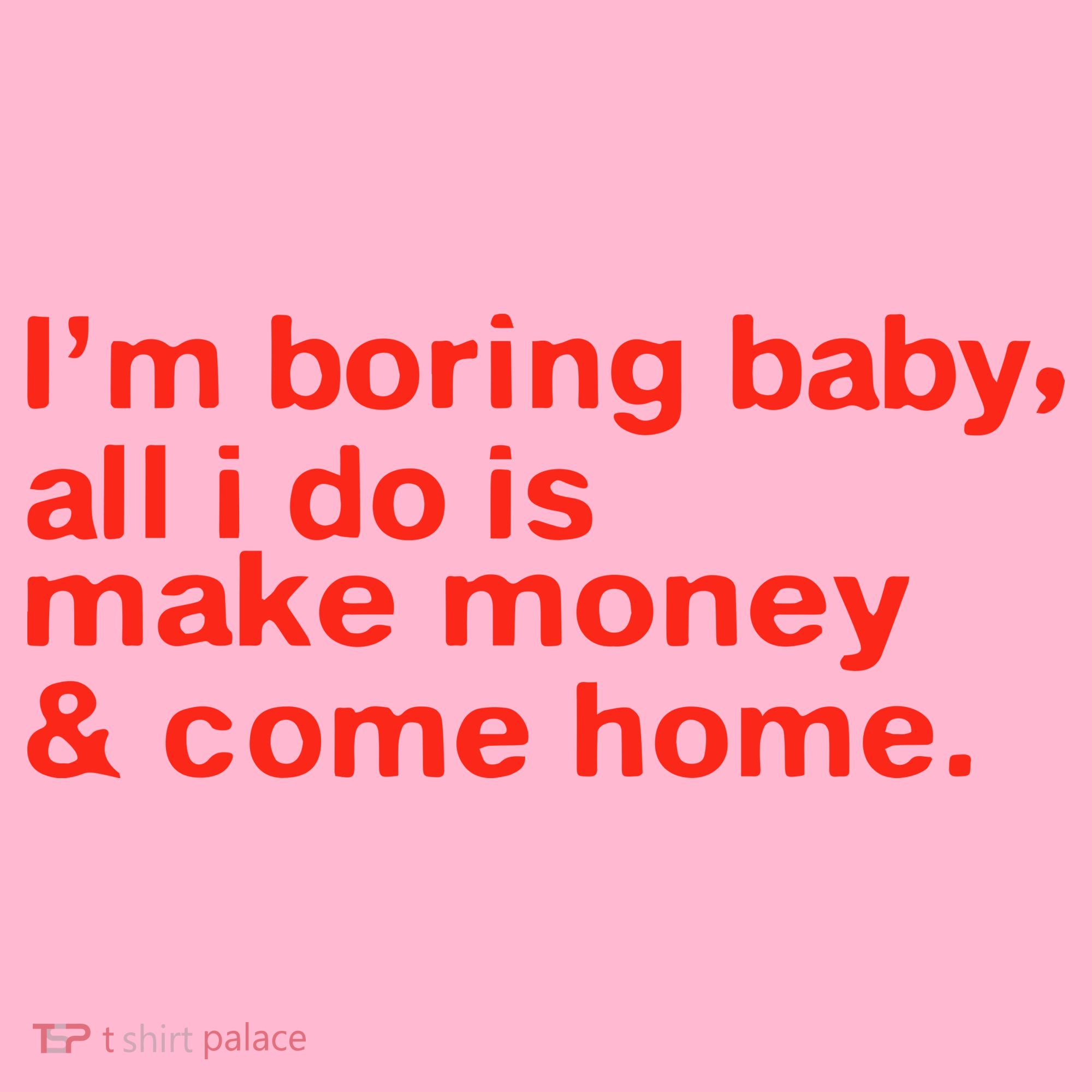 I’M Boring Baby All I Do Is Make Money And Come Home Coaster