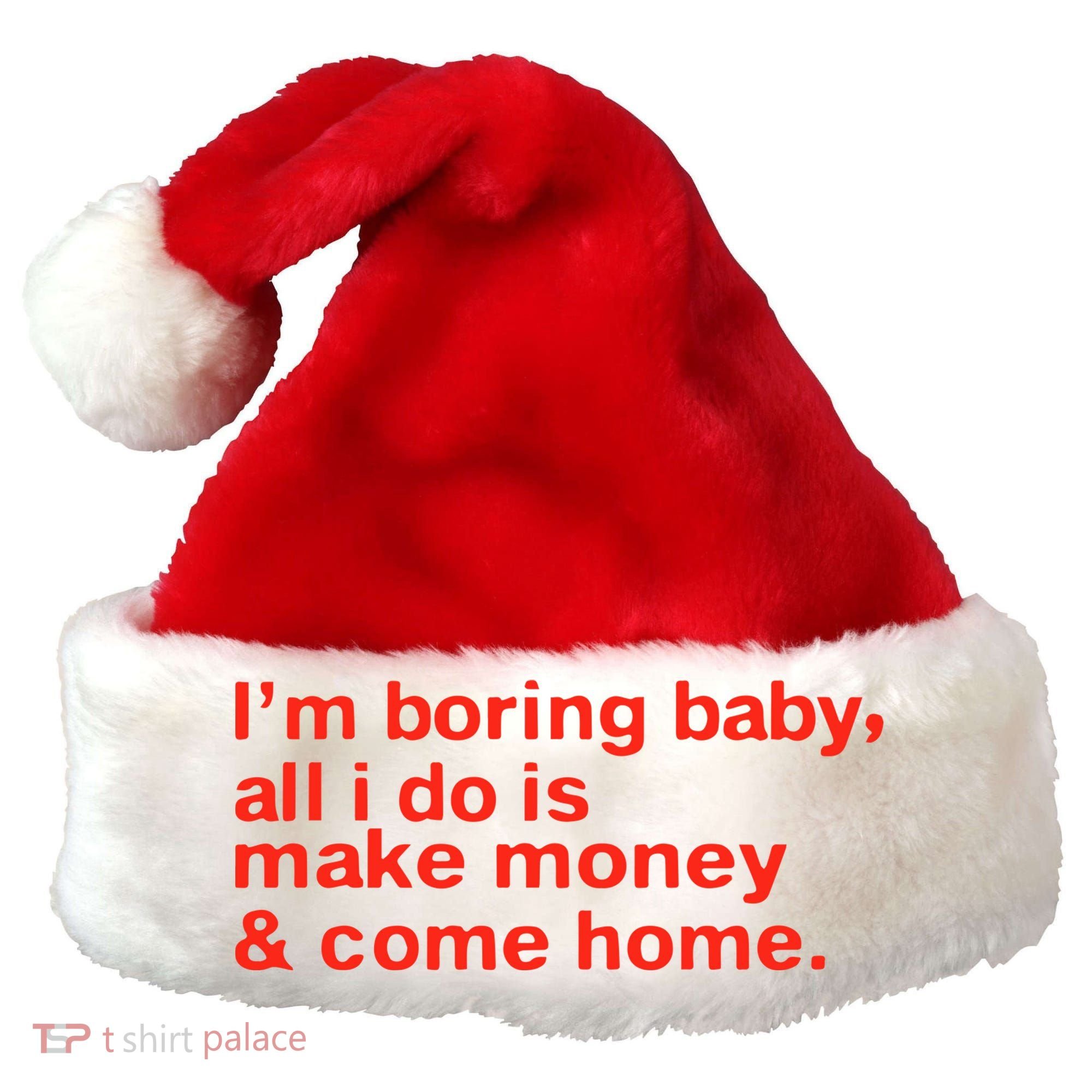 I’M Boring Baby All I Do Is Make Money And Come Home Santa Hat