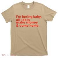 I’M Boring Baby All I Do Is Make Money And Come Home T-Shirt thumb 0