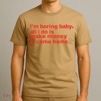 I’M Boring Baby All I Do Is Make Money And Come Home T-Shirt thumb 3