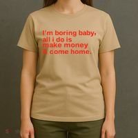 I’M Boring Baby All I Do Is Make Money And Come Home T-Shirt thumb 4