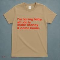 I’M Boring Baby All I Do Is Make Money And Come Home T-Shirt thumb 5