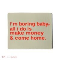 I’M Boring Baby All I Do Is Make Money And Come Home Mousepad thumb 0