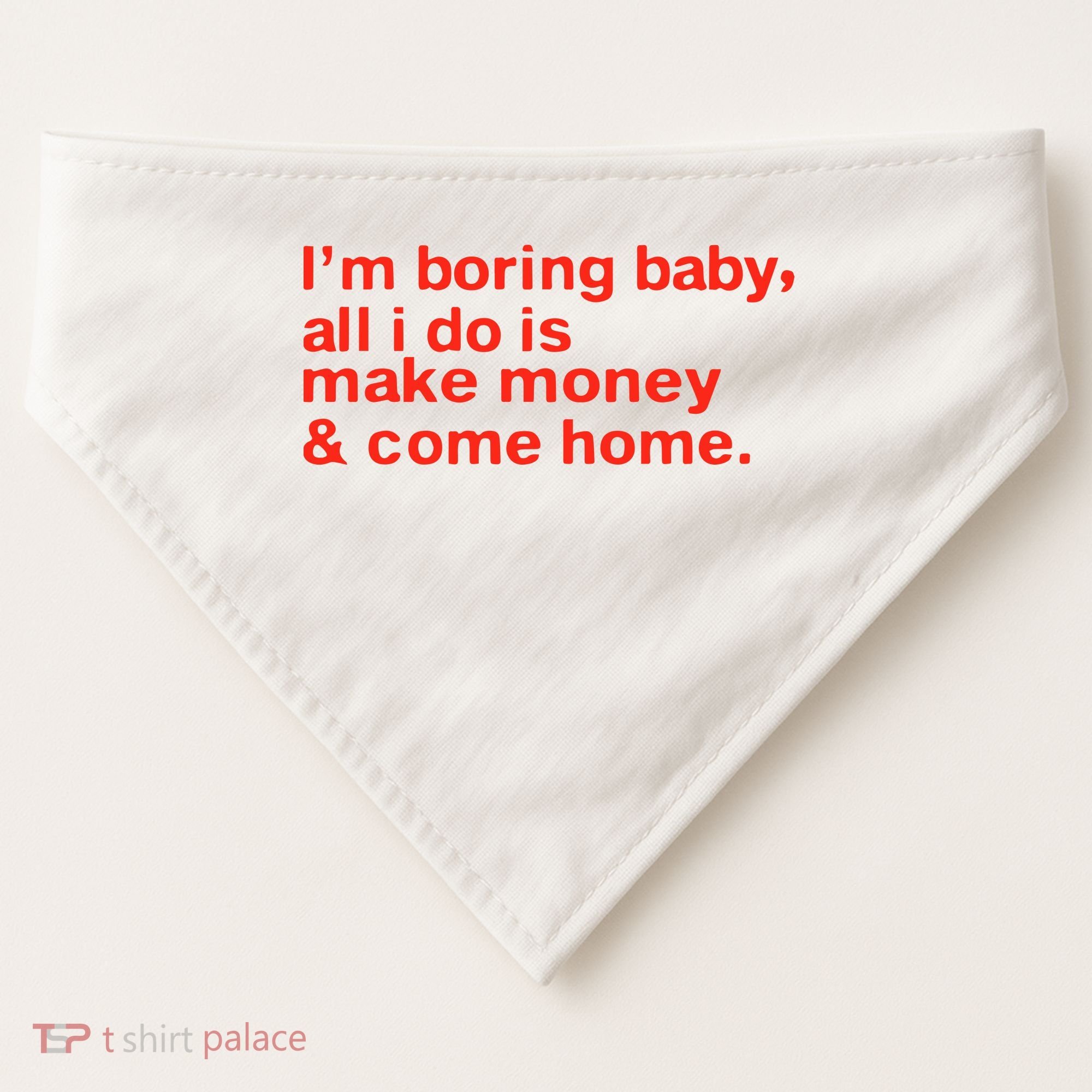 I’M Boring Baby All I Do Is Make Money And Come Home USA-Made Doggie Bandana