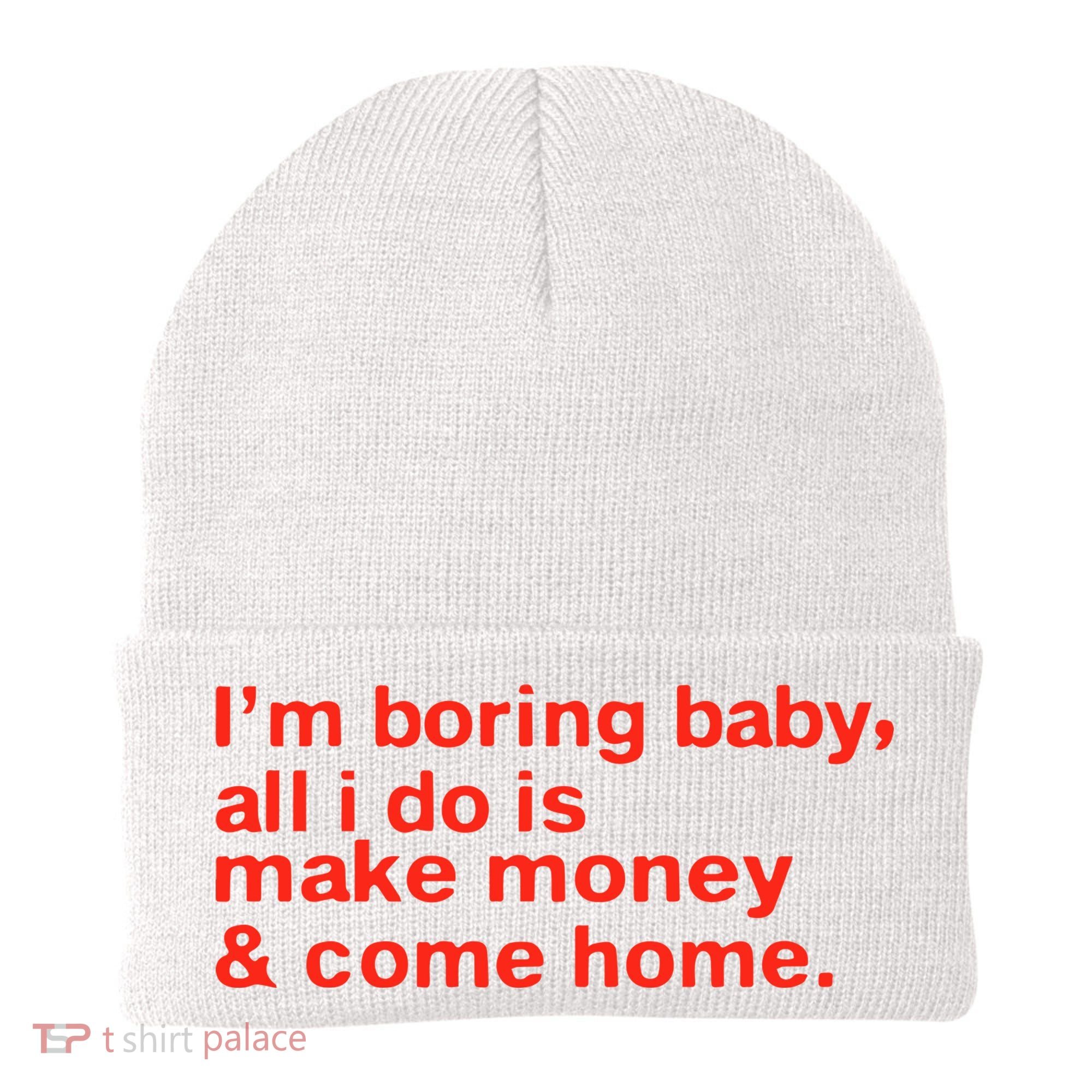 I’M Boring Baby All I Do Is Make Money And Come Home Beanie