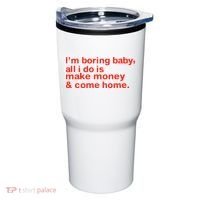 I’M Boring Baby All I Do Is Make Money And Come Home Tumbler thumb 0