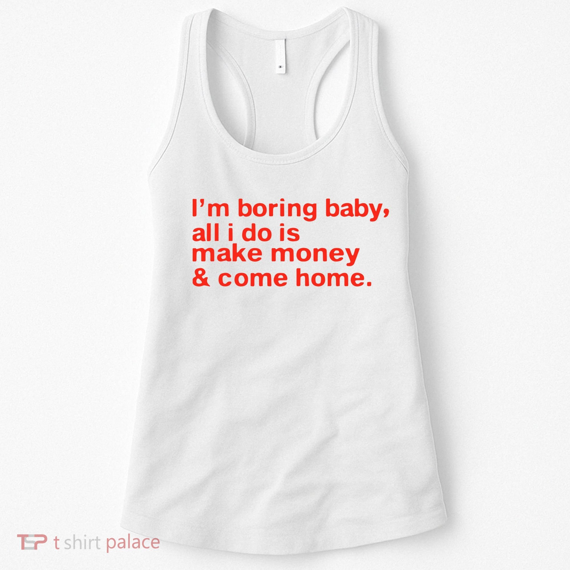 I’M Boring Baby All I Do Is Make Money And Come Home Women's Tank Top