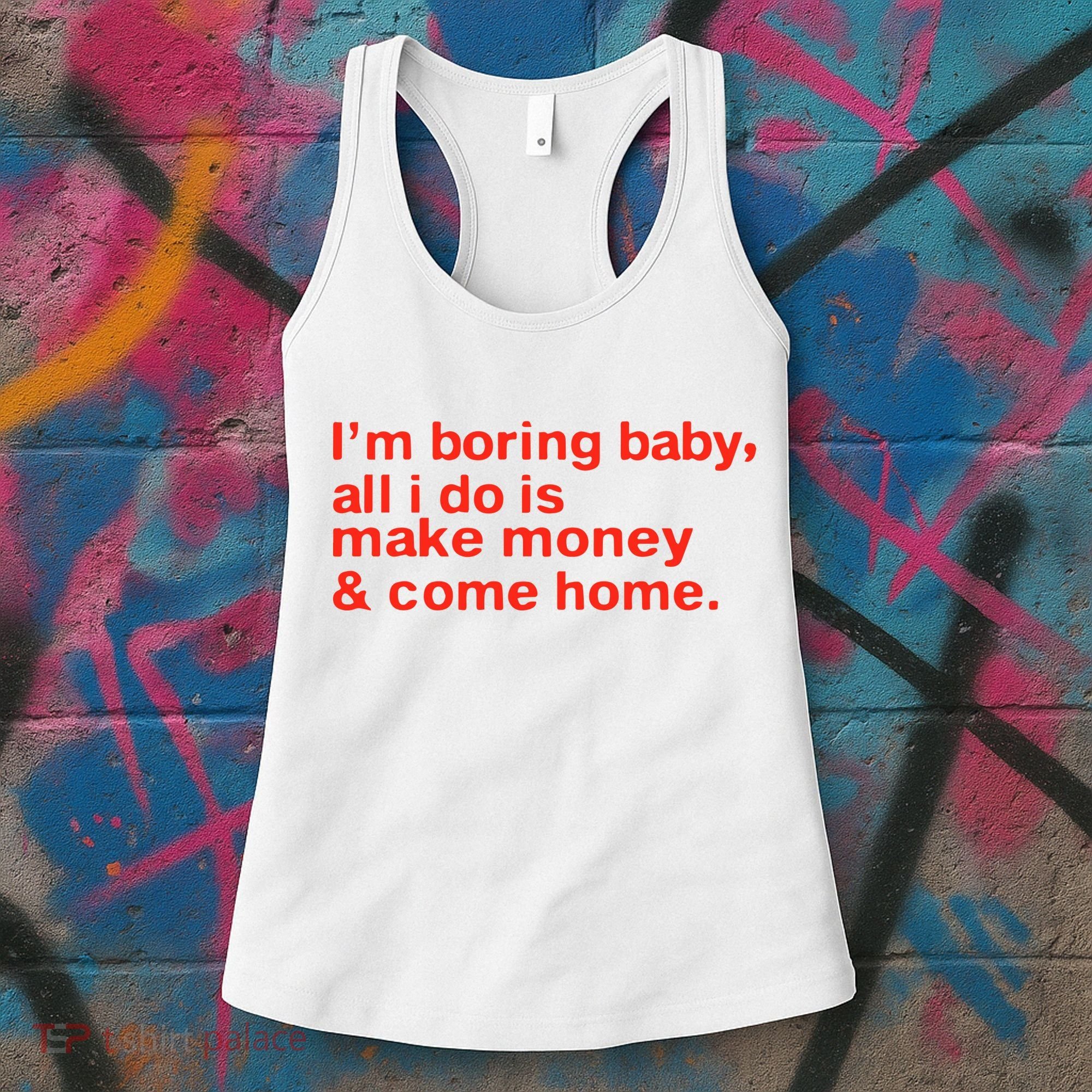 I’M Boring Baby All I Do Is Make Money And Come Home Women's Tank Top