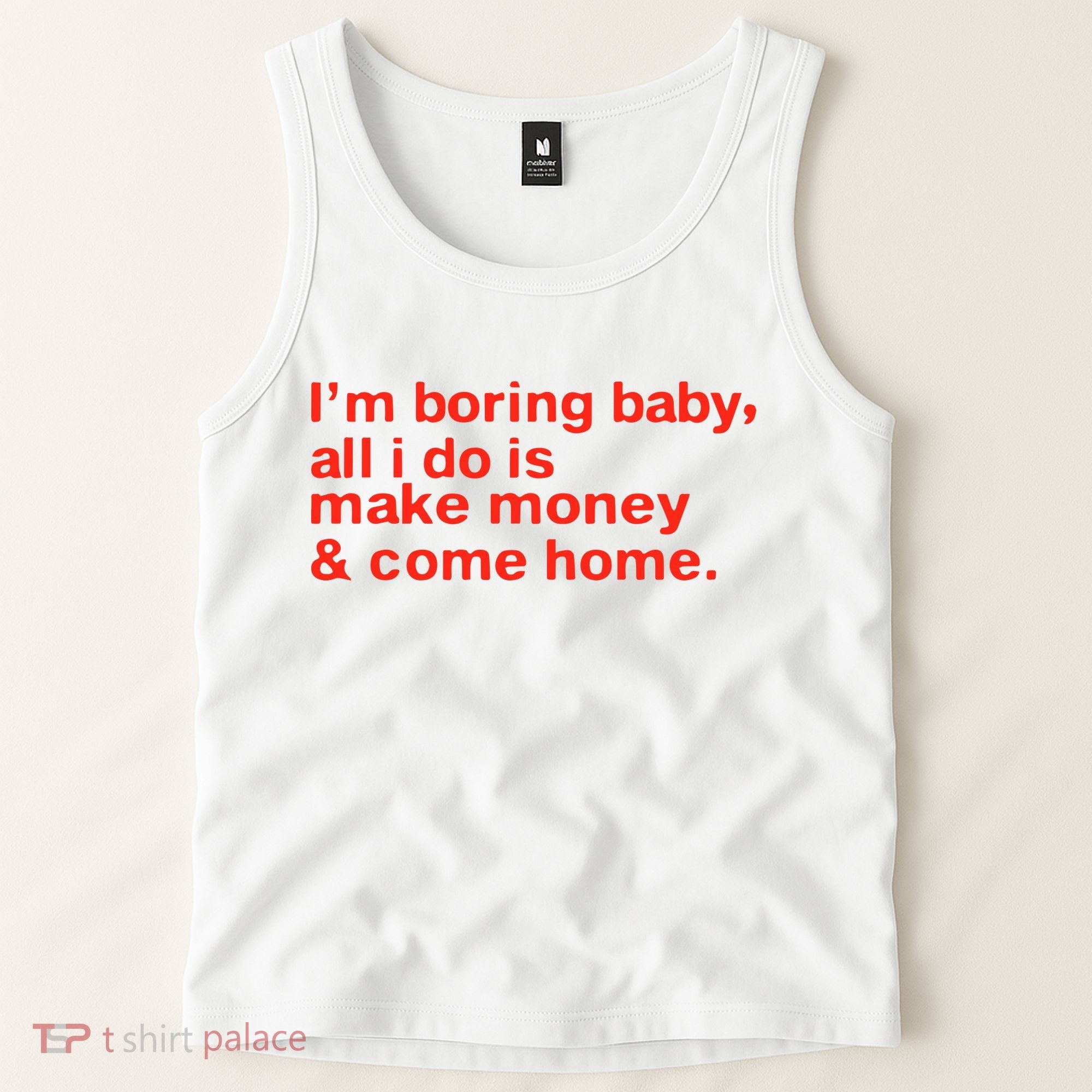I’M Boring Baby All I Do Is Make Money And Come Home Tank Top