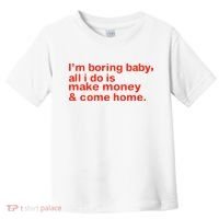 I’M Boring Baby All I Do Is Make Money And Come Home Toddler T-Shirt thumb 0