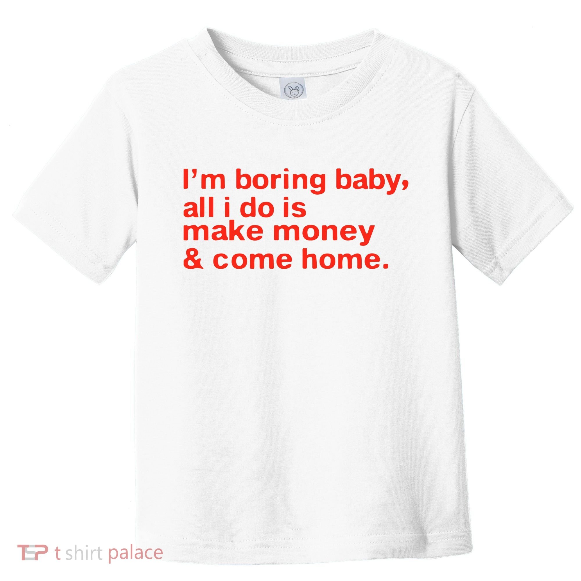 I’M Boring Baby All I Do Is Make Money And Come Home Toddler T-Shirt