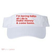 I’M Boring Baby All I Do Is Make Money And Come Home Visor thumb 0