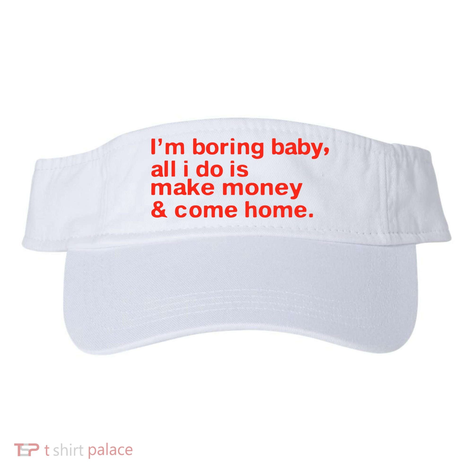 I’M Boring Baby All I Do Is Make Money And Come Home Visor