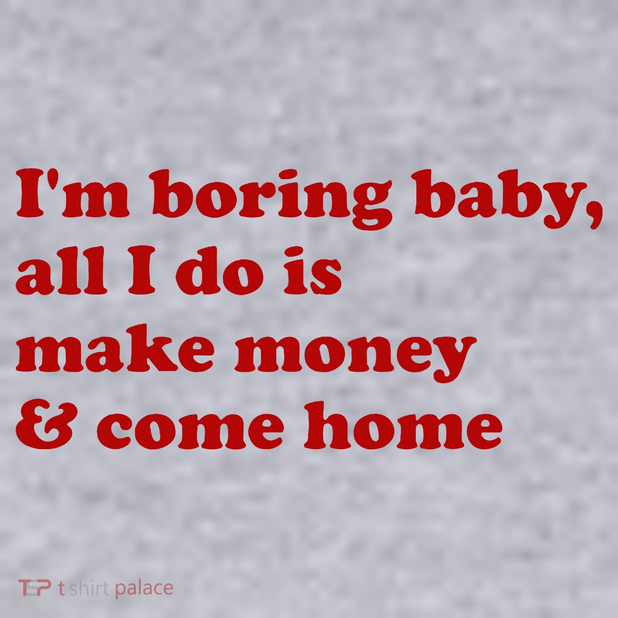 IM Boring Baby All I Do Is Make Money And Come Home Women's Sweatshirt