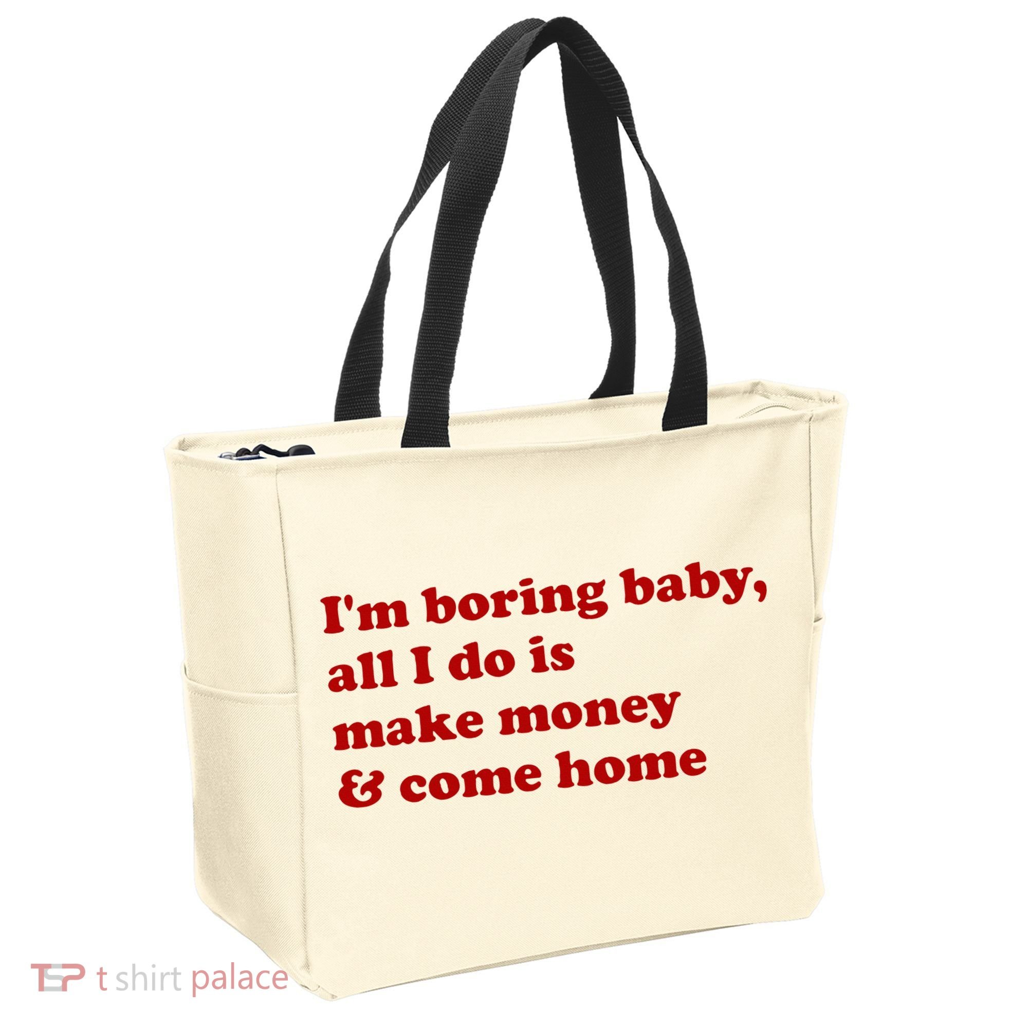IM Boring Baby All I Do Is Make Money And Come Home Tote Bag