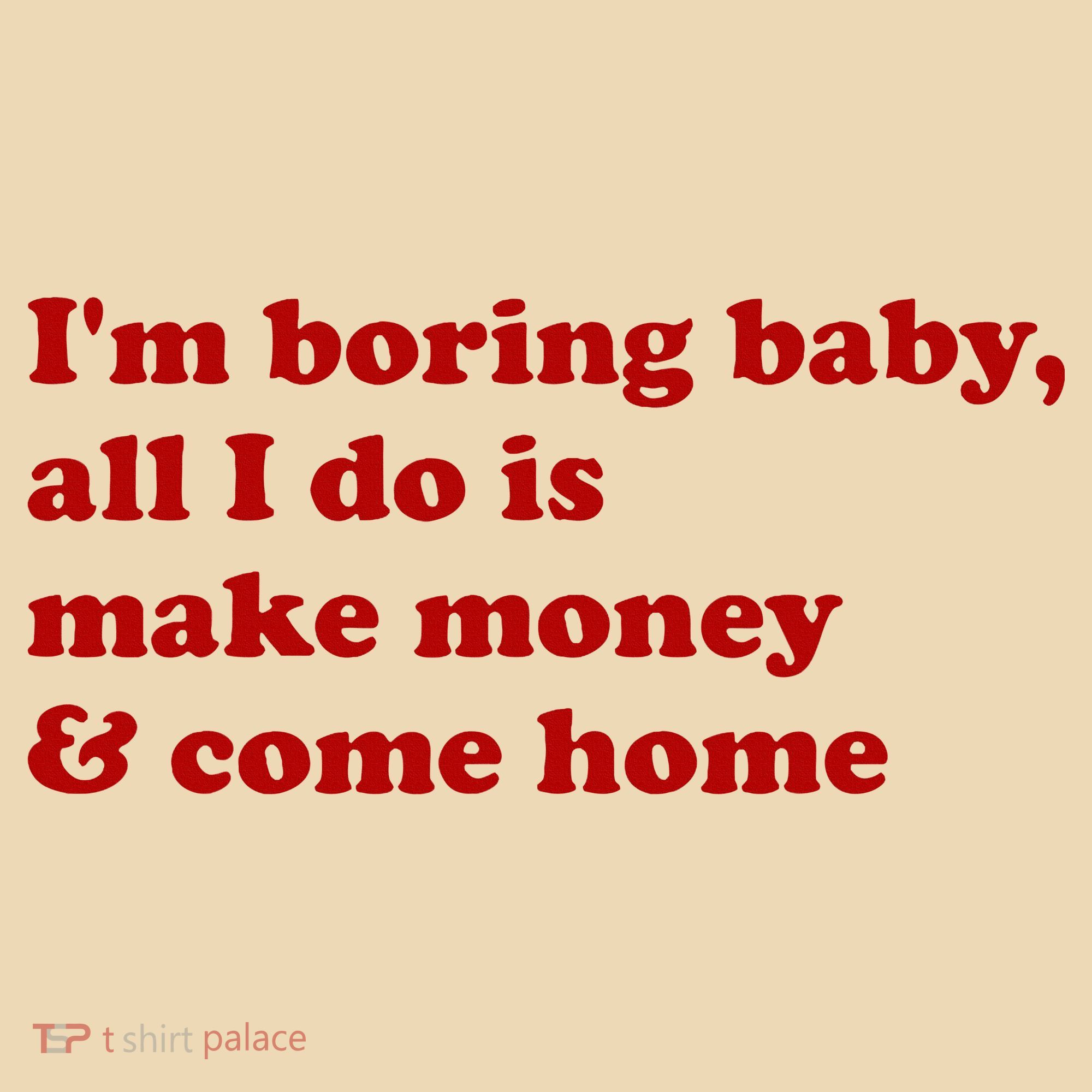 IM Boring Baby All I Do Is Make Money And Come Home Tote Bag