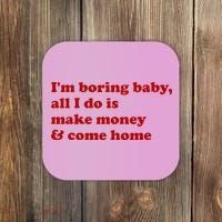IM Boring Baby All I Do Is Make Money And Come Home Coaster thumb 0