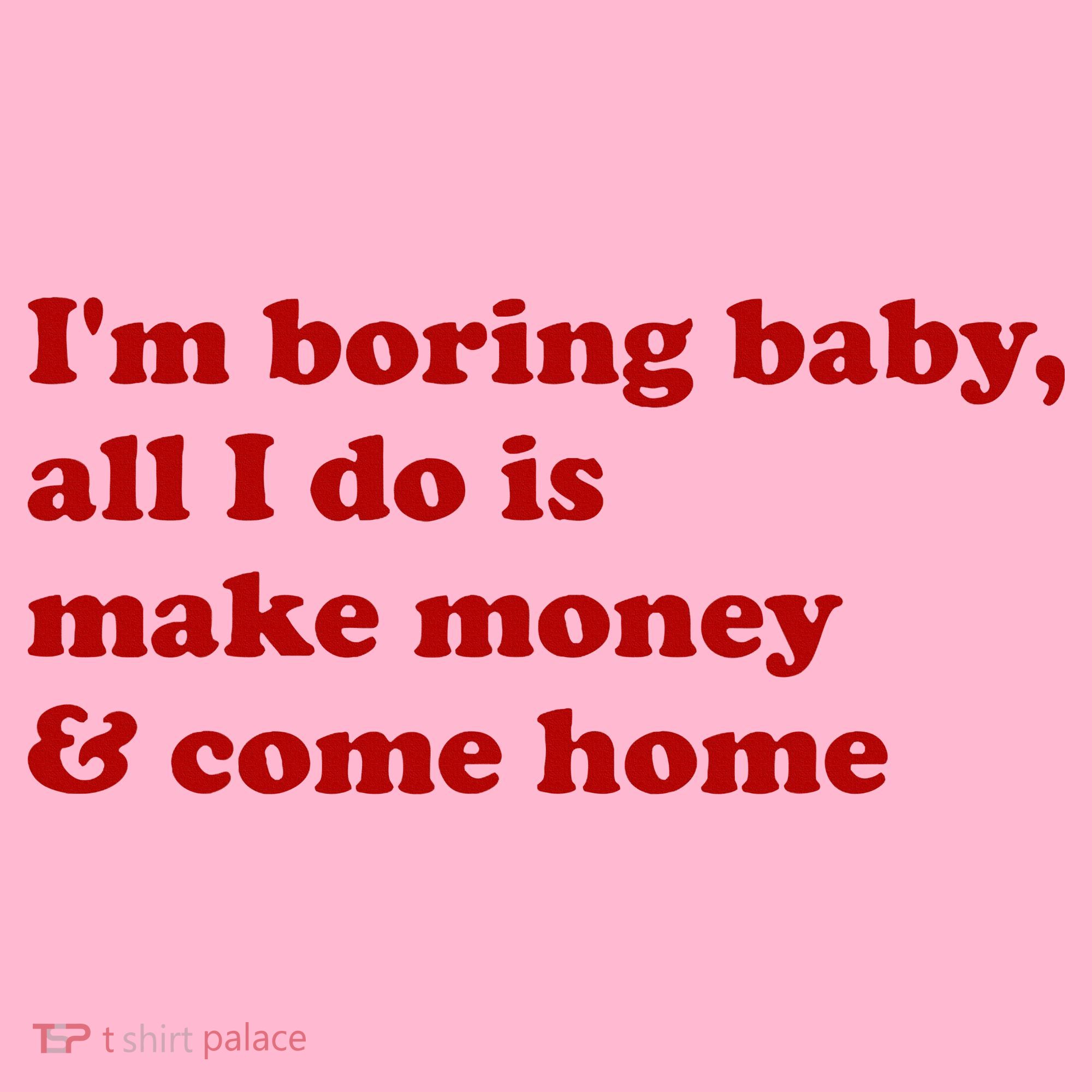 IM Boring Baby All I Do Is Make Money And Come Home Coaster