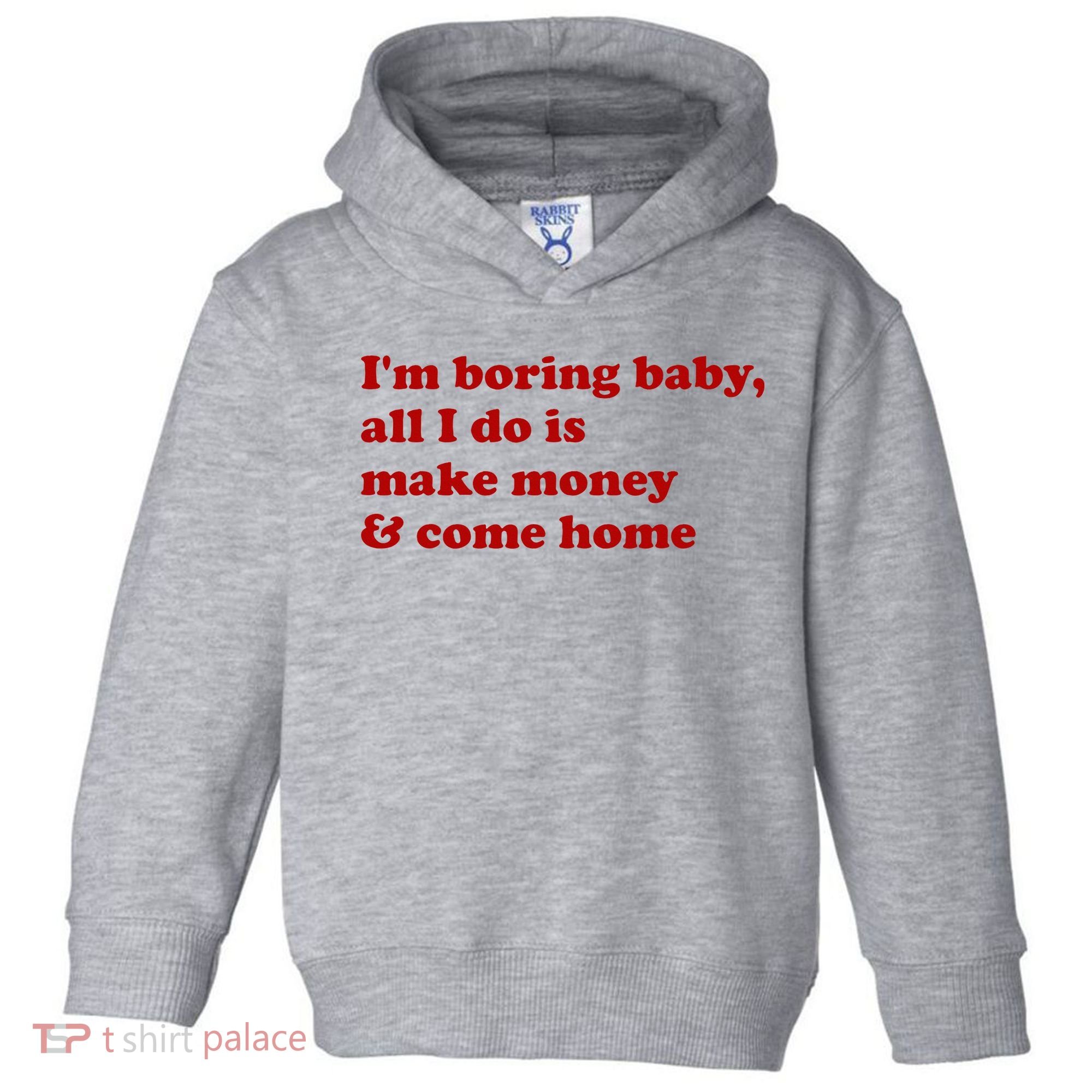IM Boring Baby All I Do Is Make Money And Come Home Toddler Hoodie