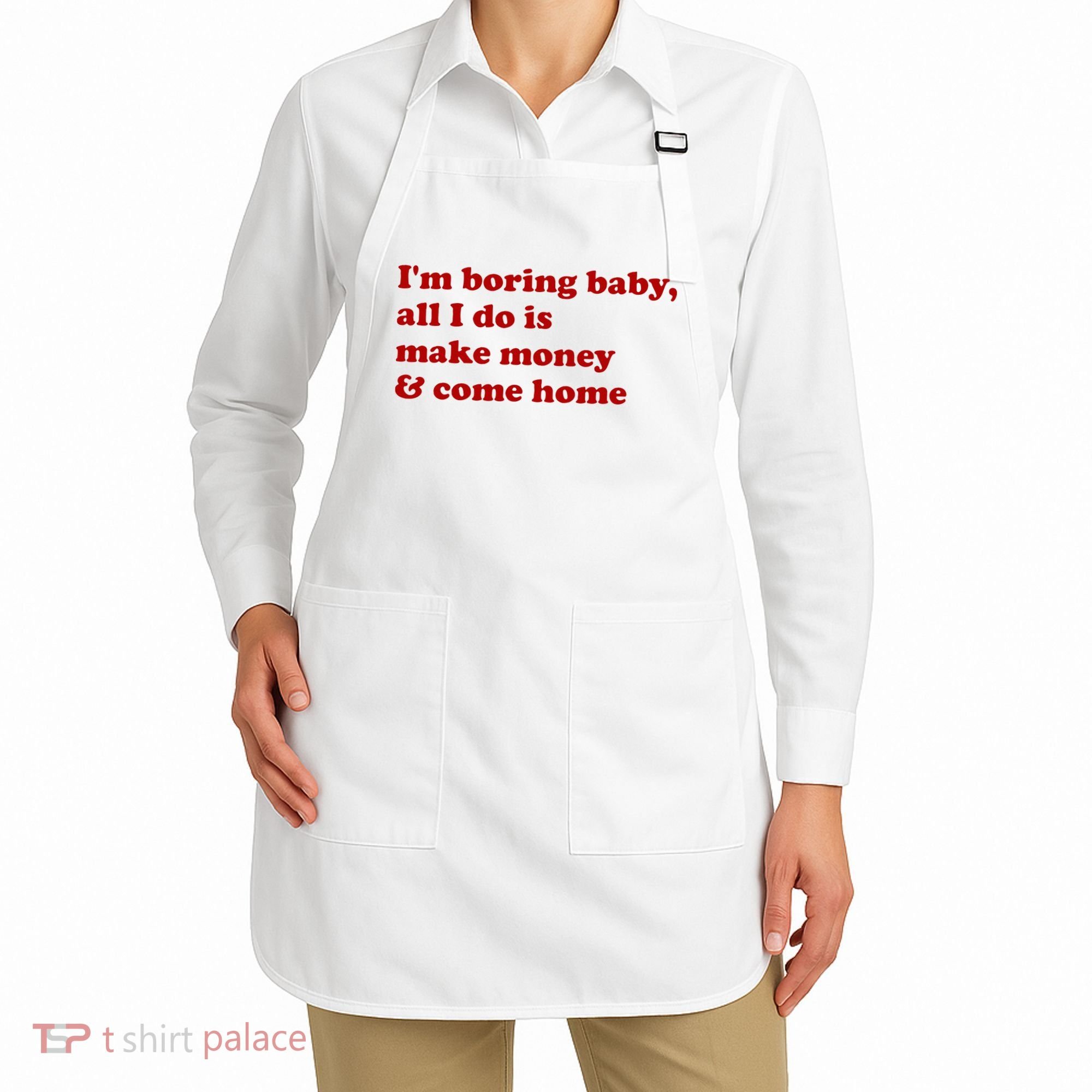 IM Boring Baby All I Do Is Make Money And Come Home Apron