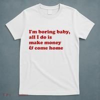 IM Boring Baby All I Do Is Make Money And Come Home T-Shirt thumb 5