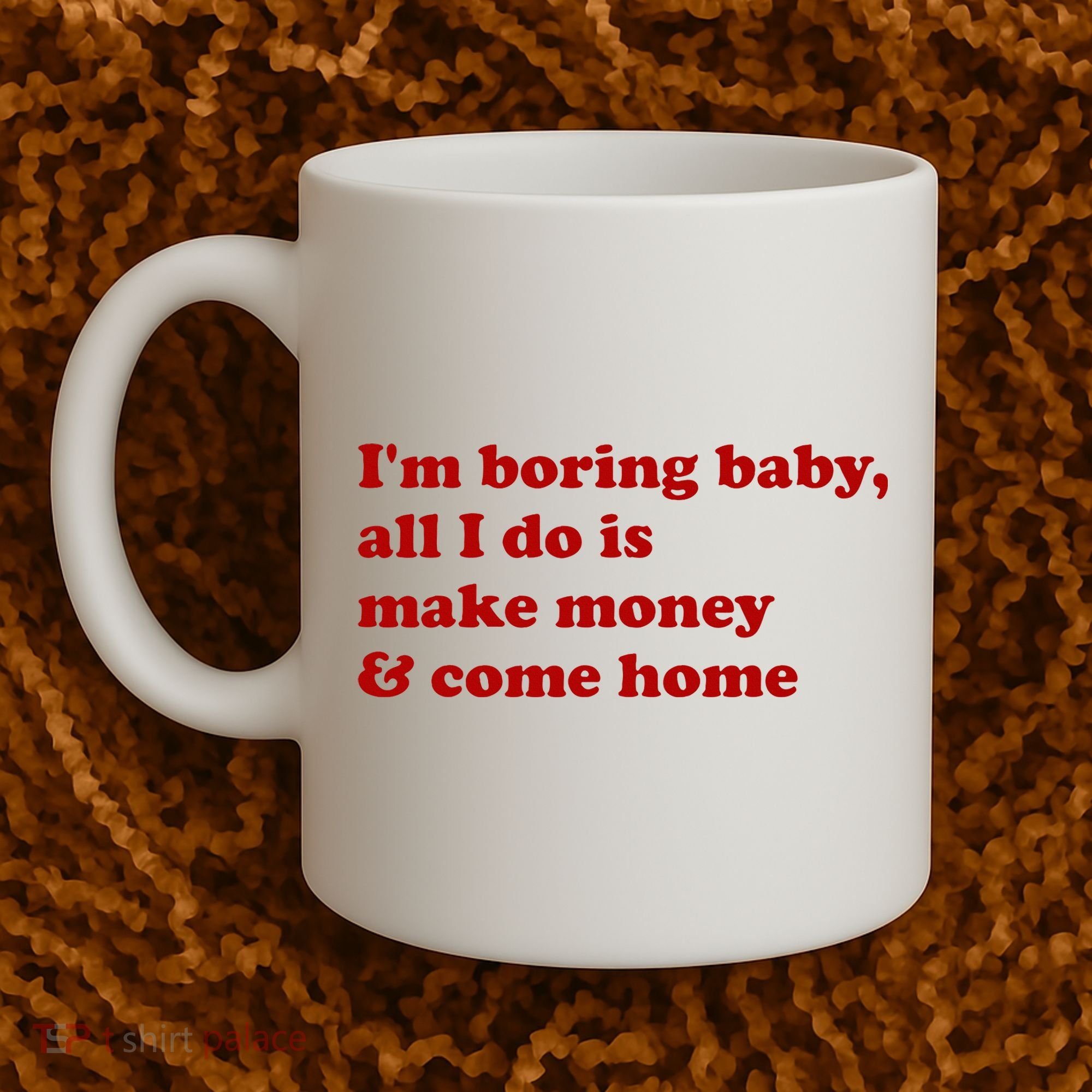 IM Boring Baby All I Do Is Make Money And Come Home Coffee Mug