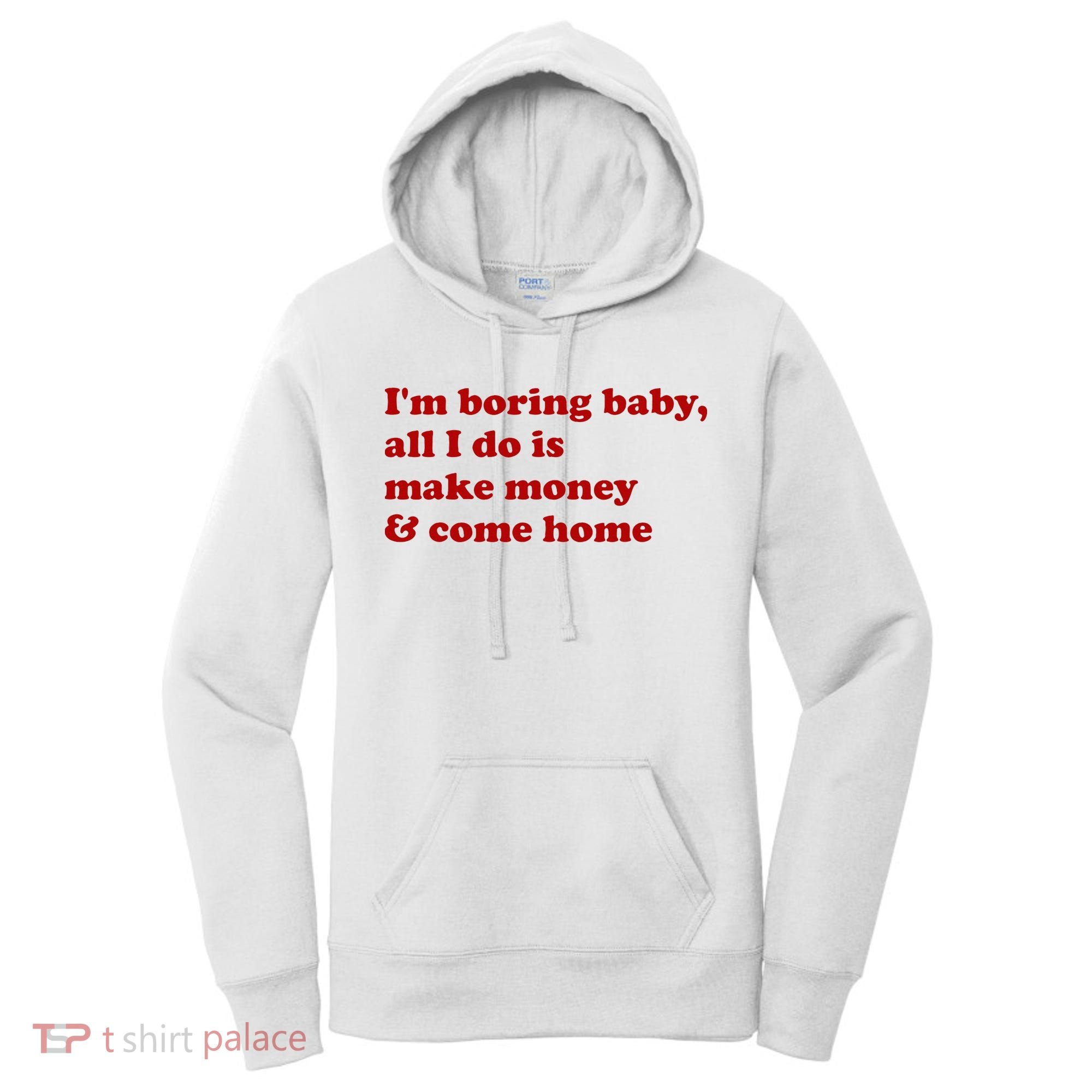 IM Boring Baby All I Do Is Make Money And Come Home Women's Hoodie