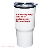 IM Boring Baby All I Do Is Make Money And Come Home Tumbler thumb 0