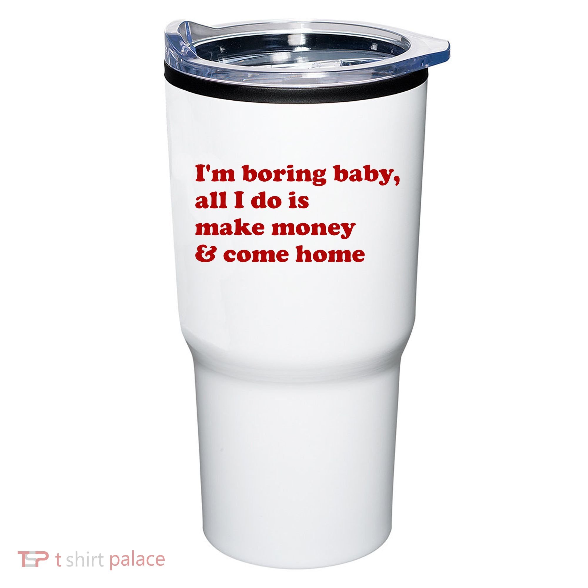 IM Boring Baby All I Do Is Make Money And Come Home Tumbler