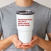 IM Boring Baby All I Do Is Make Money And Come Home Tumbler thumb 2