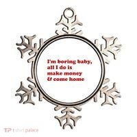 IM Boring Baby All I Do Is Make Money And Come Home Ornament thumb 0