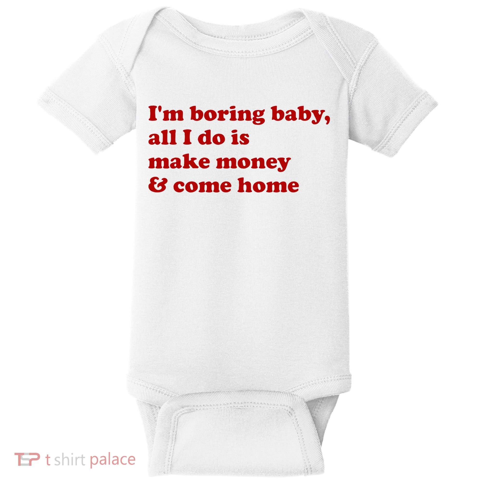 IM Boring Baby All I Do Is Make Money And Come Home Baby Bodysuit