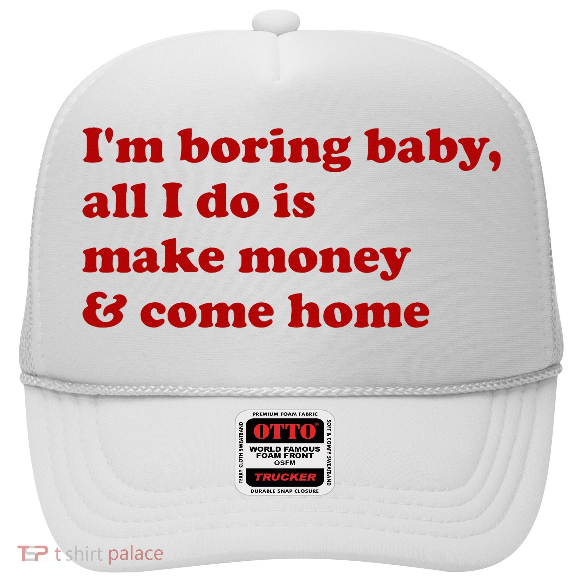 IM Boring Baby All I Do Is Make Money And Come Home Hat