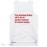 IM Boring Baby All I Do Is Make Money And Come Home Tank Top thumb 0