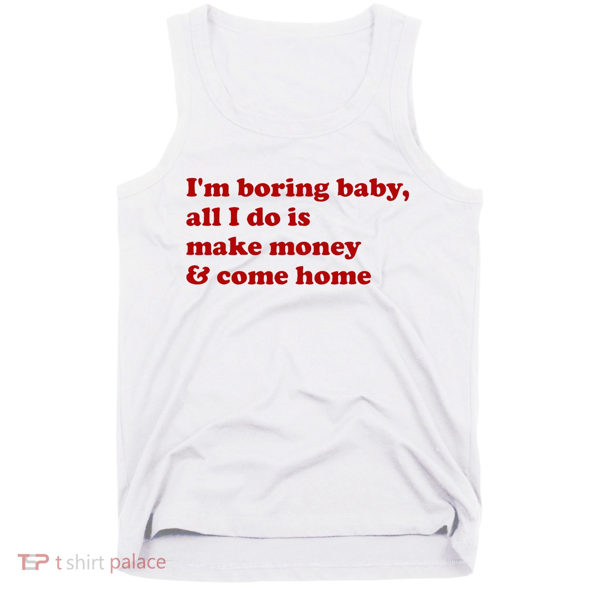 IM Boring Baby All I Do Is Make Money And Come Home Tank Top