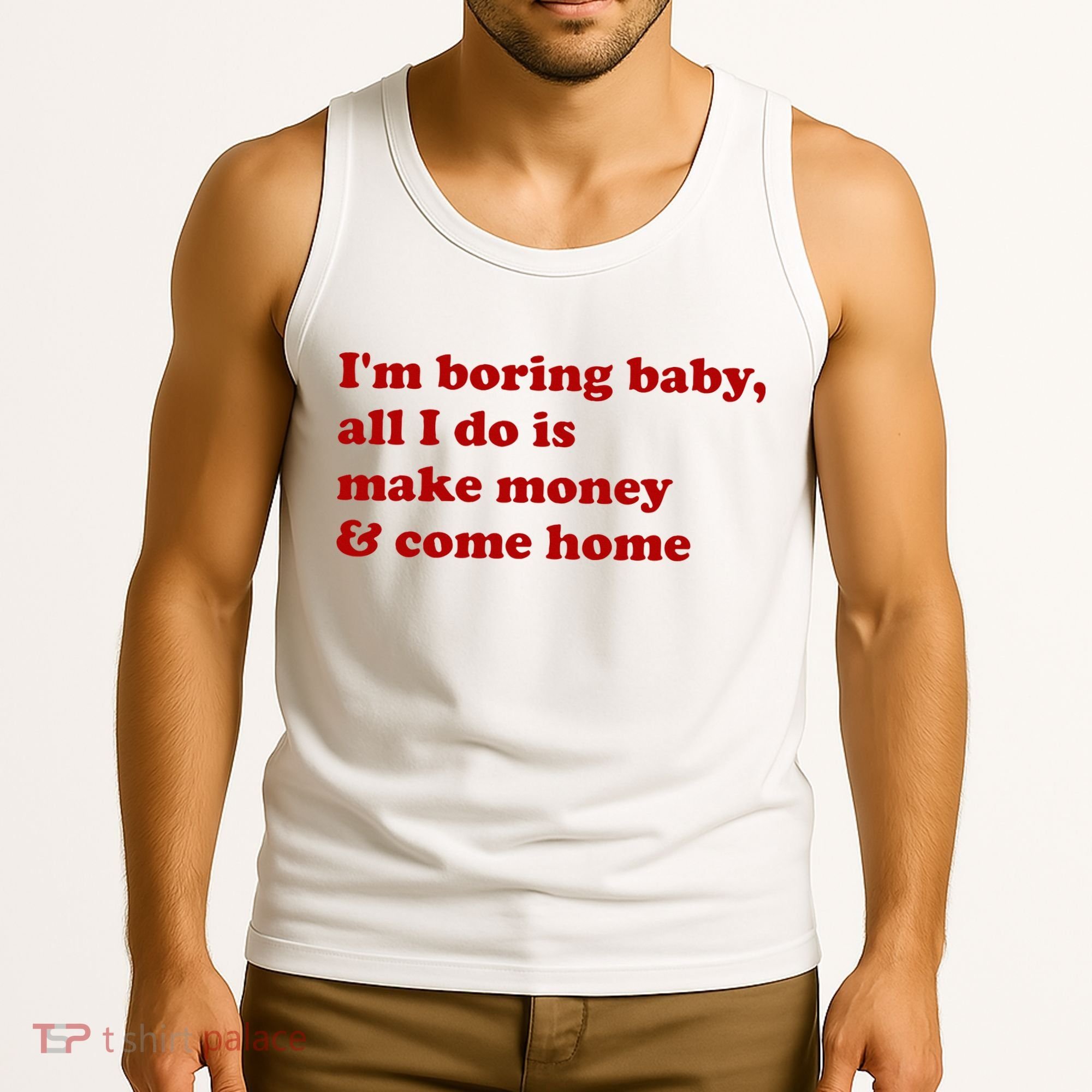 IM Boring Baby All I Do Is Make Money And Come Home Tank Top