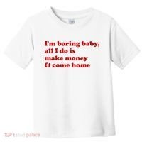 IM Boring Baby All I Do Is Make Money And Come Home Toddler T-Shirt thumb 0