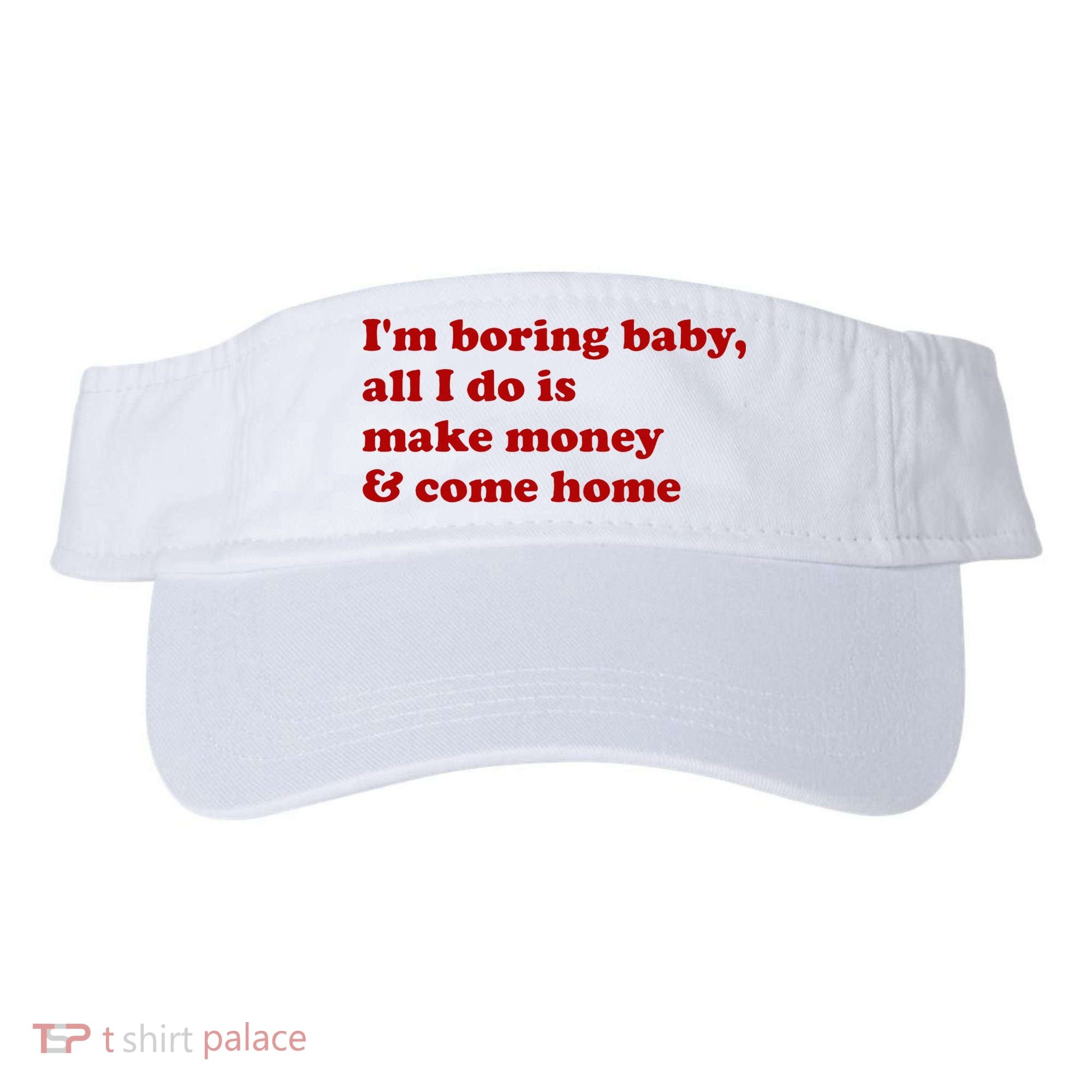 IM Boring Baby All I Do Is Make Money And Come Home Visor