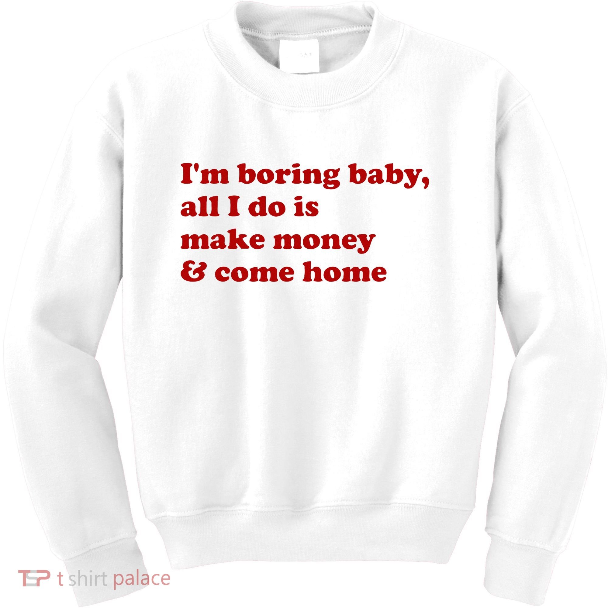 IM Boring Baby All I Do Is Make Money And Come Home Kids Sweatshirt
