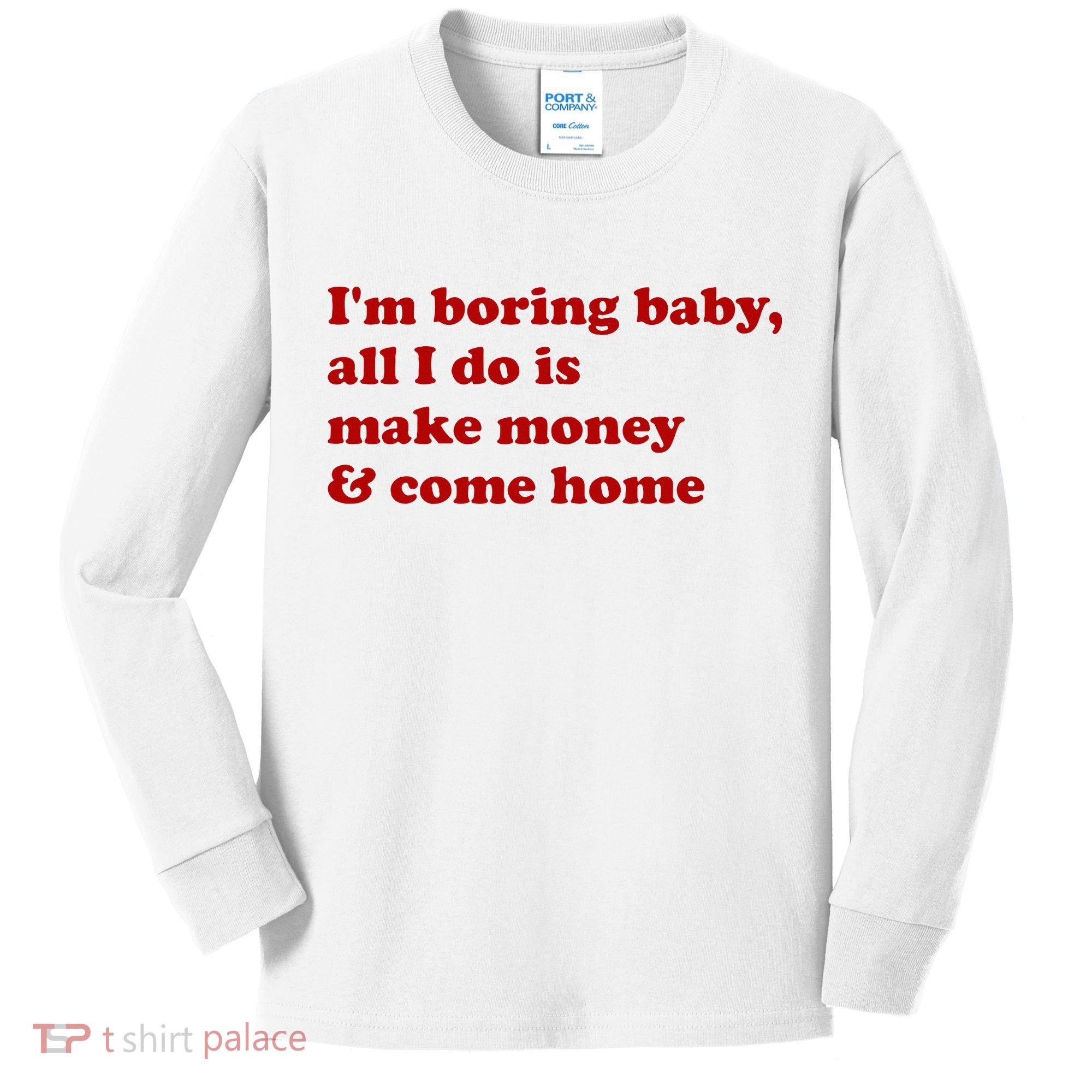 IM Boring Baby All I Do Is Make Money And Come Home Kids Long Sleeve Shirt